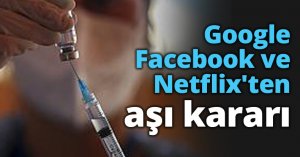 Google Facebook ve Netflix'ten aşı kararı