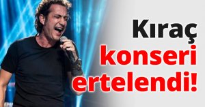 Kıraç konseri ertelendi!