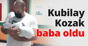 Kubilay Kozak baba oldu