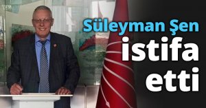 Süleyman Şen istifa etti
