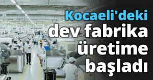 Kocaeli'deki dev fabrika üretime başladı