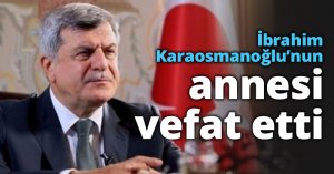 İbrahim Karaosmanoğlu’nun annesi vefat etti