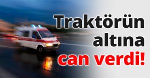 Traktörün altına can verdi!