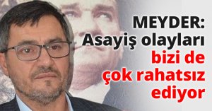 MEYDER: Asayiş olayları bizi de çok rahatsız ediyor