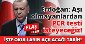 Erdoğan: Aşı olmayanlardan PCR testi isteyeceğiz!
