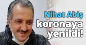 Nihat Abiş koronaya yenildi!