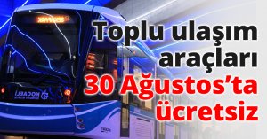 Toplu ulaşım araçları 30 Ağustos’ta ücretsiz