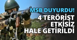 MSB Duyurdu! 4 terörist etkisiz hale getirildi