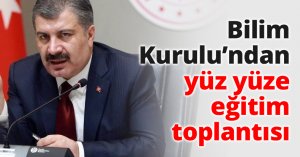 Bilim Kurulu’ndan yüz yüze eğitim toplantısı