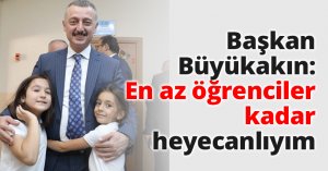 Başkan Büyükakın: En az öğrenciler kadar heyecanlıyım