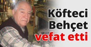 Köfteci Behçet vefat etti