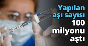 Yapılan aşı sayısı 100 milyonu aştı
