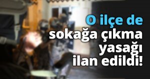 O ilçe de sokağa çıkma yasağı ilan edildi!