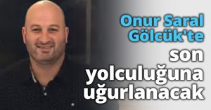 Onur Saral Gölcük'te son yolculuğuna uğurlanacak