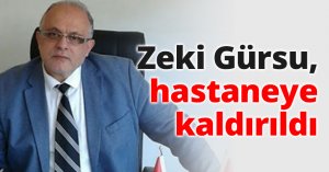 Zeki Gürsu, hastaneye kaldırıldı