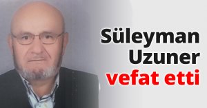 Süleyman Uzuner vefat etti