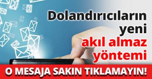 Dolandırıcıların yeni akıl almaz yöntemi