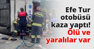 Efe Tur otobüsü kaza yaptı! Ölü ve yaralılar var