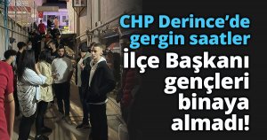 CHP Derince’de gergin saatler İlçe Başkanı gençleri binaya almadı!