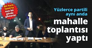 Yüzlerce partili aynı anda  mahalle toplantısı yaptı