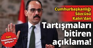 Tam kapanma mı geliyor? Cumhurbaşkanlığı Sözcüsü Kalın'dan tartışmaları bitiren açıklama