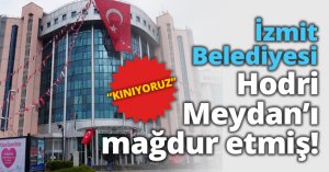 İzmit Belediyesi Hodri Meydan’ı mağdur etmiş!