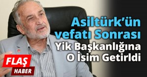 Asiltürk’ün vefatı Sonrası Yik Başkanlığına O İsim Getirldi