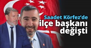 Saadet Körfez’de ilçe başkanı değişti