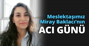 Meslektaşımız Miray Baklacı'nın Acı Günü