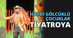 HAYDİ GÖLCÜKLÜ ÇOCUKLAR TİYATROYA