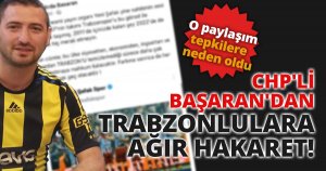 CHP'Lİ BAŞARAN'DAN TRABZONLULARA AĞIR HAKARET!