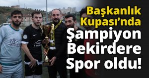 Başkanlık Kupası’nda  şampiyon Bekirdere Spor oldu!