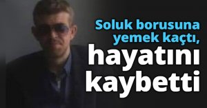Soluk borusuna yemek kaçtı, hayatını kaybetti