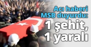 Acı haberi MSB duyurdu: 1 şehit, 1 yaralı