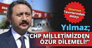 Yılmaz, “CHP MİLLETİMİZDEN ÖZÜR DİLEMELİ!”