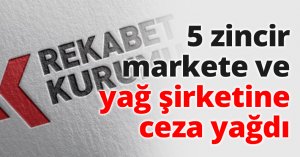 5 zincir markete ve yağ şirketine ceza yağdı