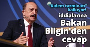 'Kıdem tazminatı kalkıyor' iddialarına Bakan Bilgin'den cevap