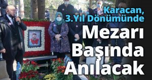 Karacan, 3.Yıl Dönümünde Mezarı Başında Anılacak