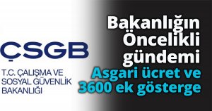 Bakanlığın Öncelikli gündemi Asgari ücret ve 3600 ek gösterge