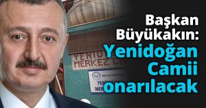 Başkan Büyükakın: Yenidoğan Camii onarılacak