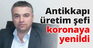 Antikkapı üretim şefi koronaya yenildi