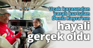 Uçak kazasından yaralı kurtulan Deniz Kayra'nın hayali gerçek oldu