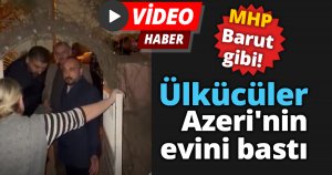 MHP Barut gibi!  Ülkücüler Azeri'nin evini bastı