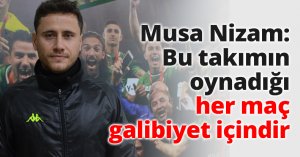 Musa Nizam: Bu takımın oynadığı her maç galibiyet içindir