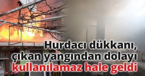 Hurdacı dükkanı, çıkan yangından dolayı kullanılamaz hale geldi