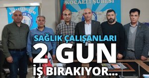 SAĞLIK ÇALIŞANLARI 2 GÜN İŞ BIRAKIYOR