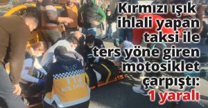 Kırmızı ışık ihlali yapan taksi ile ters yöne giren motosiklet çarpıştı: 1 yaralı