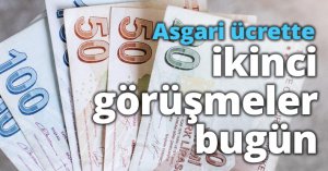 Asgari ücrette ikinci görüşmeler bugün