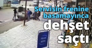 Servisin frenine basamayınca dehşet saçtı
