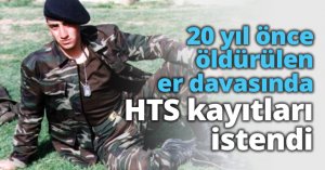 20 yıl önce öldürülen er davasında HTS kayıtları istendi